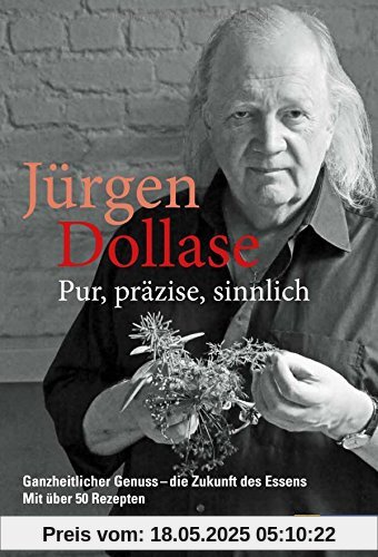 Pur, präzise, sinnlich: Ganzheitlicher Genuss - die Zukunft des Essens. Mit über 50 Rezepten