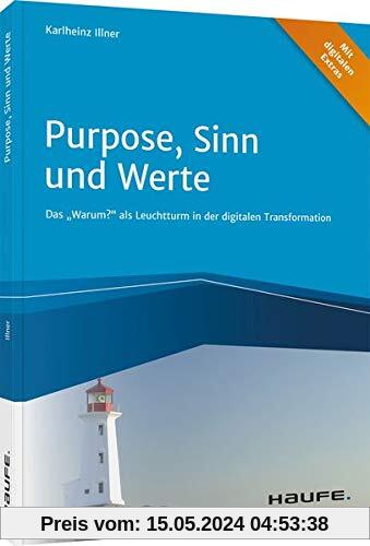 Purpose, Sinn und Werte: Das Warum? als Leuchtturm in der digitalen Transformation (Haufe Fachbuch)