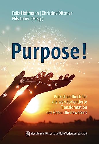 Purpose!: Praxishandbuch für die werteorientierte Transformation des Gesundheitswesens