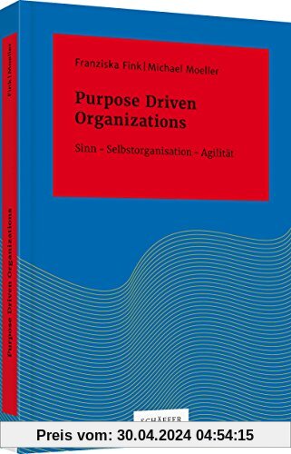 Purpose Driven Organizations: Sinn – Selbstorganisation – Agilität