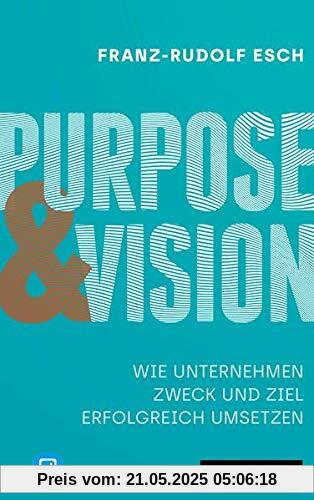 Purpose und Vision: Wie Unternehmen Zweck und Ziel erfolgreich umsetzen, plus E-Book inside (ePub, mobi oder pdf)
