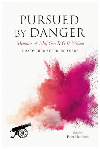 Pursued By Danger: Memoirs Of Maj Gen R G B Wilson - Discovered After 150 Years von Brown Dog Books