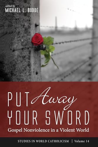 Put Away Your Sword: Gospel Nonviolence in a Violent World (Studies in World Catholicism, Band 14) von Cascade Books