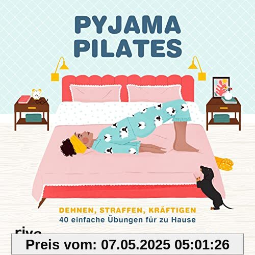 Pyjama-Pilates: Dehnen, straffen, kräftigen: 40 einfache Übungen für zu Hause Pyjama-Pilates: Dehnen, straffen, kräftigen: 40 einfache Übungen für zu Hause