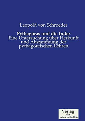 Pythagoras und die Inder: Eine Untersuchung über Herkunft und Abstammung der pythagoreischen L...