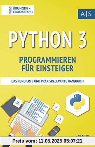 Python 3 Programmieren für Einsteiger: das fundierte und praxisrelevante Handbuch. Wie Sie als Anfänger Programmieren lernen und schnell zum ... lernen: vom Einsteiger zum Profi)
