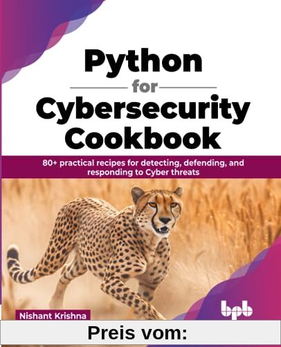 Python for Cybersecurity Cookbook: 80+ practical recipes for detecting, defending, and responding to Cyber threats (English Edition)