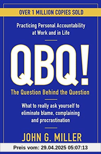 QBQ!: The Question Behind the Question: Practicing Personal Accountability at Work and in Life QBQ!: The Question Behind the Question: Practicing Personal Accountability at Work and in Life