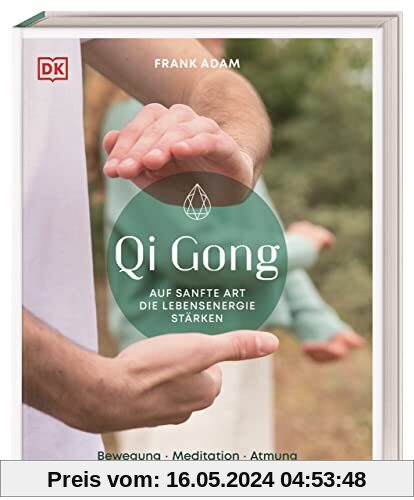 Qi Gong: Auf sanfte Art die Lebensenergie stärken. Bewegung, Meditation, Atmung
