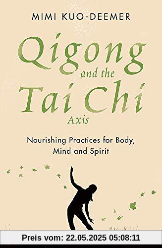Qigong and the Tai Chi Axis: Nourishing Practices for Body, Mind and Spirit