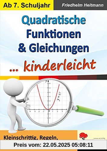 Quadratische Funktionen & Gleichungen ... kinderleicht: Kleinschrittig, Regeln, Zusammenhänge, Aufgaben Quadratische Funktionen & Gleichungen ... kinderleicht: Kleinschrittig, Regeln, Zusammenhänge, Aufgaben