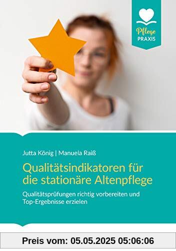Qualitätsindikatoren und -aspekte für die Altenpflege: Die neue Qualitätsprüfung kennen und umsetzen. Pflegenoten waren gestern (Pflege Praxis)
