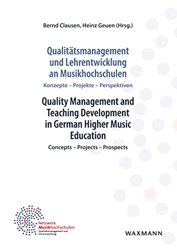 Qualitätsmanagement und Lehrentwicklung an Musikhochschulen Quality Management and Teaching Development in German Higher Music Education: Konzepte Projekte Perspektiven Concepts Projects Prospects