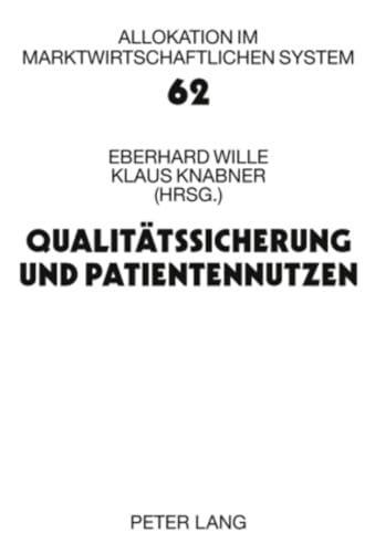 Qualitätssicherung und Patientennutzen: 13. Bad Orber Gespräche über kontroverse Themen im Gesundheitswesen 20.-21. November 2008 (Allokation im marktwirtschaftlichen System, Band 62)