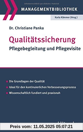 Qualitätssicherung: Pflegebegleitung und Pflegevisite. Die Grundlagen der Qualität. Ideal für den kontinuierlichen Verbesserungsprozess. Wissenschaftlich fundiert und praxisnah (Managementbibliothek)