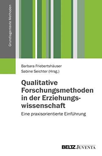 Qualitative Forschungsmethoden in der Erziehungswissenschaft: Eine praxisorientierte Einführung (Grundlagentexte Methoden) von Beltz Juventa