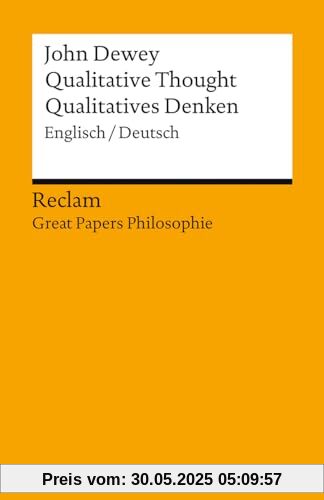 Qualitative Thought / Qualitatives Denken. Englisch/Deutsch. [Great Papers Philosophie]: Dewey, John – zweisprachige Ausgabe; Philosophie-Bücher – 14378 – Neuübersetzung (Reclams Universal-Bibliothek)