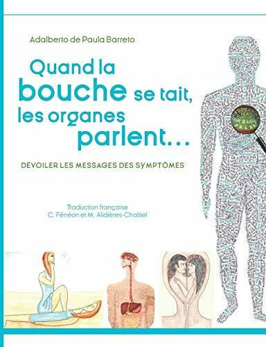 Quand la bouche se tait, les organes parlent...: Dévoiler les messages des symptomes Quand la bouche se tait, les organes parlent...: Dévoiler les messages des symptomes