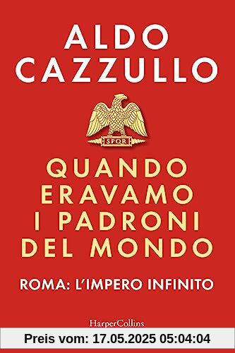 Quando eravamo i padroni del mondo. Roma: l'impero infinito