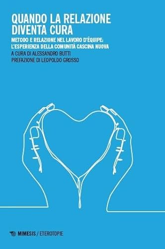 Quando la relazione diventa cura. Metodo e relazione nel lavoro d'équipe: l'esperienza della Comunità Cascina Nuova. Ediz. illustrata (Eterotopie) von Mimesis