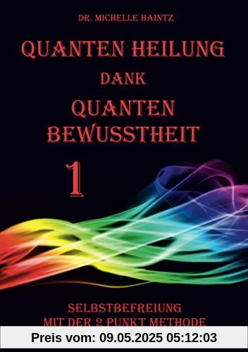 Quanten Heilung dank Quanten Bewusstheit 1: Selbstbefreiung mit der 2 Punkt Methode Quanten Heilung dank Quanten Bewusstheit 1: Selbstbefreiung mit der 2 Punkt Methode