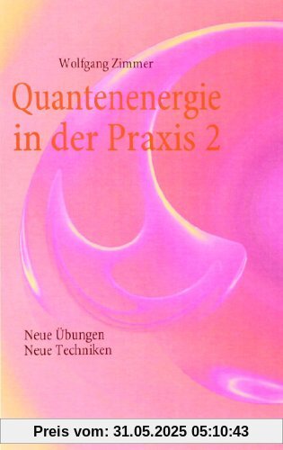 Quantenenergie in der Praxis 2: Neue Übungen, neue Techniken
