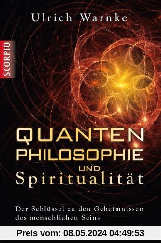 Quantenphilosophie und Spiritualität - Der Schlüssel zu den Geheimnissen des menschlichen Seins: Der SchlÃ1/4ssel zu den Geheimnissen des menschlichen Seins