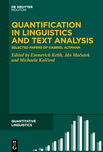 Quantification in Linguistics and Text Analysis: Selected Papers of Gabriel Altmann (Quantitative Linguistics [QL], 73) von De Gruyter Mouton