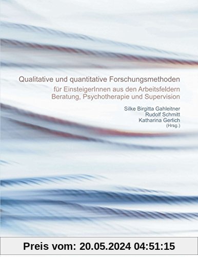 Quantitative und qualitative Forschungsmethoden: für EinsteigerInnen aus den Arbeitsfeldern Beratung, Psychotherapie und Supervision