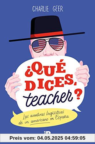 ¿Qué dices, teacher?: Las aventuras lingüísticas de un americano en España (Somos B)
