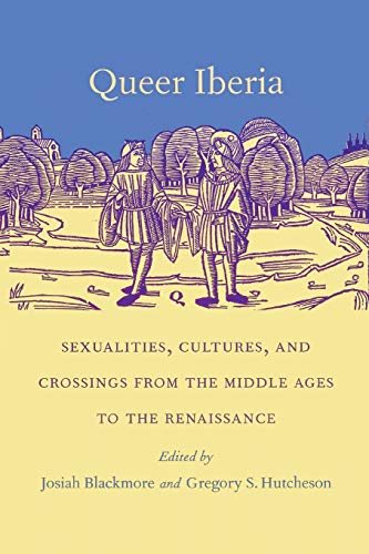 Queer Iberia: Sexualities, Cultures, and Crossings from the Middle Ages to the Renaissance (Series Q)