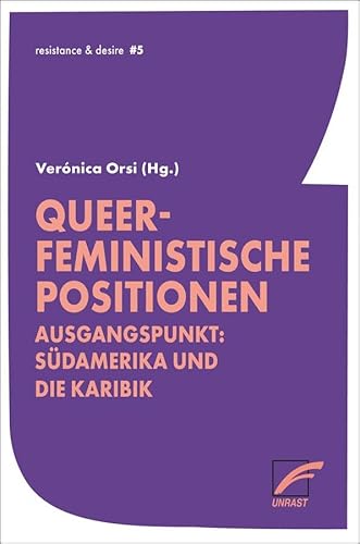 Queer-feministische Positionen: Ausgangspunkt: Südamerika und die Karibik (resistance & desire) von Unrast Verlag