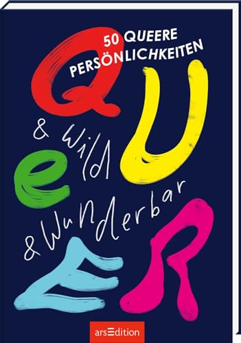 Queer & wild & wunderbar: 50 queere Persönlichkeiten | Spannende Biographien von Personen der LGBTQIA* Bewegung mit wunderschönen Illustrationen von Ars Edition