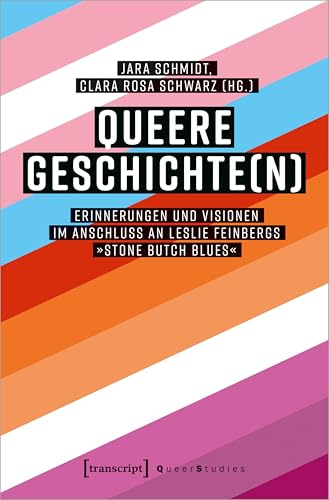 Queere Geschichte(n): Erinnerungen und Visionen im Anschluss an Leslie Feinbergs »Stone Butch Blues« (Queer Studies) von Transcript Verlag