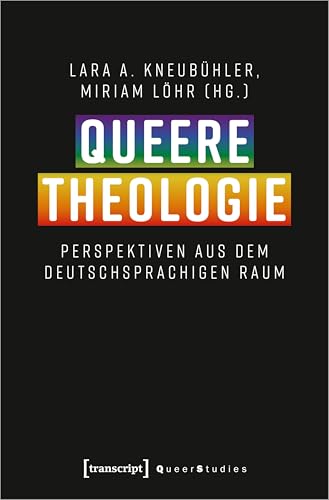 Queere Theologie: Perspektiven aus dem deutschsprachigen Raum (Queer Studies) von Transcript Verlag