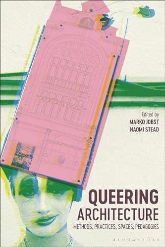 Queering Architecture: Methods, Practices, Spaces, Pedagogies Queering Architecture: Methods, Practices, Spaces, Pedagogies von Bloomsbury Visual Arts