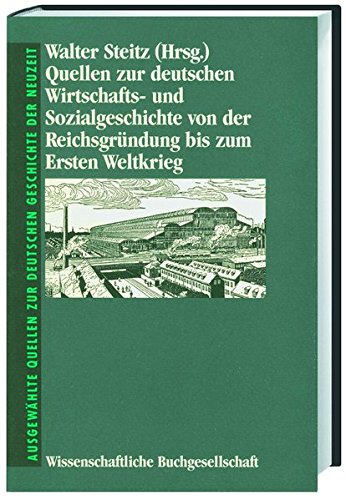 Quellen zur deutschen Wirtschaftsgeschichte und Sozialgeschichte von der Reichsgründung bis zum Ersten Weltkrieg (Freiherr vom Stein - ... Quellen zur deutschen Geschichte der Neuzeit) von wbg Academic in Wissenschaftliche Buchgesellschaft (WBG)