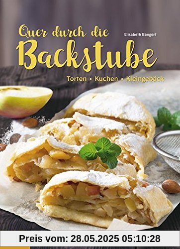 Quer durch die Backstube: Torten - Kuchen - Kleingebäck Quer durch die Backstube: Torten - Kuchen - Kleingebäck