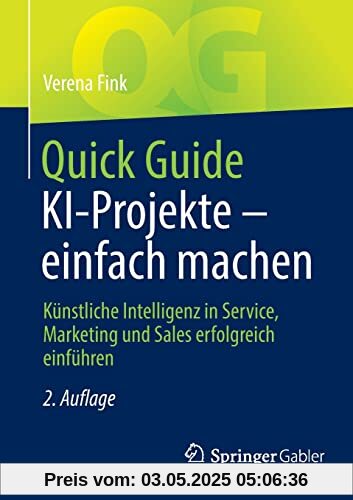 Quick Guide KI-Projekte – einfach machen: Künstliche Intelligenz in Service, Marketing und Sales erfolgreich einführen Quick Guide KI-Projekte – einfach machen: Künstliche Intelligenz in Service, Marketing und Sales erfolgreich einführen