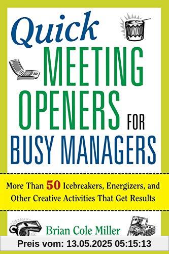 Quick Meeting Openers for Busy Managers: More Than 50 Icebreakers, Energizers, and Other Creative Activities That Get Results Quick Meeting Openers for Busy Managers: More Than 50 Icebreakers, Energizers, and Other Creative Activities That Get Results