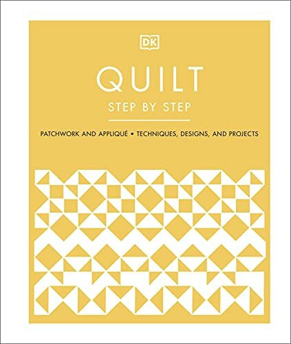 Quilt Step by Step: Patchwork and Appliqué, Techniques, Designs, and Projects Quilt Step by Step: Patchwork and Appliqué, Techniques, Designs, and Projects