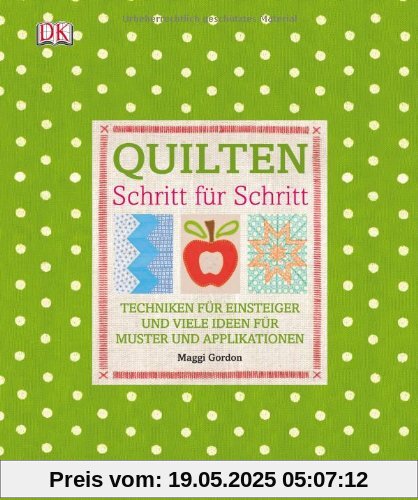 Quilten Schritt für Schritt: Techniken für Einsteiger und viele Ideen für Muster und Applikationen