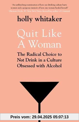 Quit Like a Woman: The Radical Choice to Not Drink in a Culture Obsessed with Alcohol Quit Like a Woman: The Radical Choice to Not Drink in a Culture Obsessed with Alcohol