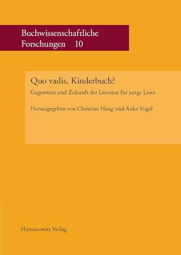 Quo vadis, Kinderbuch?: Gegenwart und Zukunft der Literatur für junge Leser: Gegenwart Und Zukunft Der Literatur Fur Junge Leser (Buchwissenschaftliche Forschungen, Band 10)