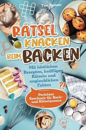 R�tsel knacken beim Backen ? Mit k�stlichen Rezepten, kniffligen R�tseln und unglaublichen Fak...