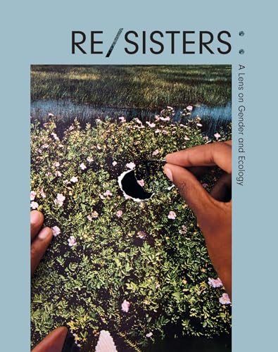 RE/SISTERS: A Lens on Gender and Ecology von Prestel Verlag