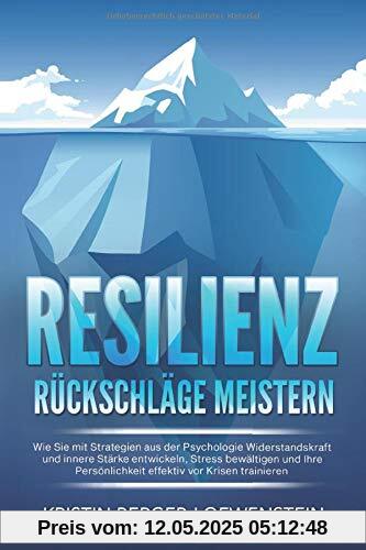 RESILIENZ - Rückschläge meistern: Wie Sie mit Strategien aus der Psychologie Widerstandskraft und innere Stärke entwickeln, Stress bewältigen und Ihre Persönlichkeit effektiv vor Krisen trainieren
