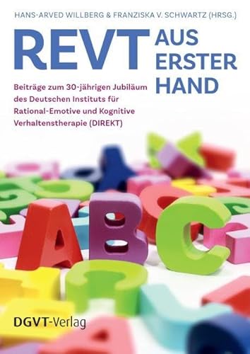REVT aus erster Hand: Beiträge zum 30-jährigen Jubiläum des Deutschen Instituts für Rational-Emotive und Kognitive Verhaltenstherapie (DIREKT) von dgvt-Verlag