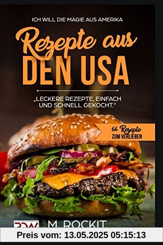 REZEPTE AUS DEN USA,LECKERE REZEPTE, EINFACH UND SCHNELL GEKOCHT.“: ICH Will - DIE MAGIE AUS AMERIKA- 66 REZEPTE ZUM VERLIEBEN REZEPTE AUS DEN USA,LECKERE REZEPTE, EINFACH UND SCHNELL GEKOCHT.“: ICH Will - DIE MAGIE AUS AMERIKA- 66 REZEPTE ZUM VERLIEBEN