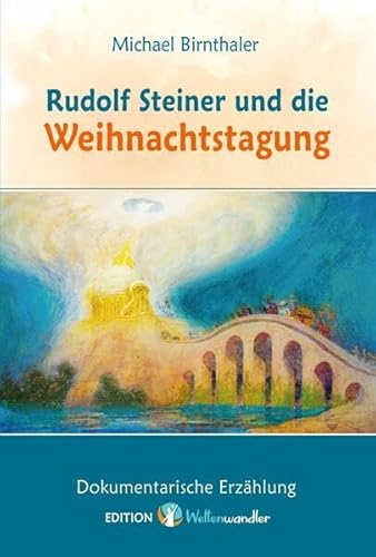 Rudolf Steiner und die Weihnachtstagung.: Dokumentarische Erzählung (Weltenwandler Rudolf Steiner.) von Edition Eos